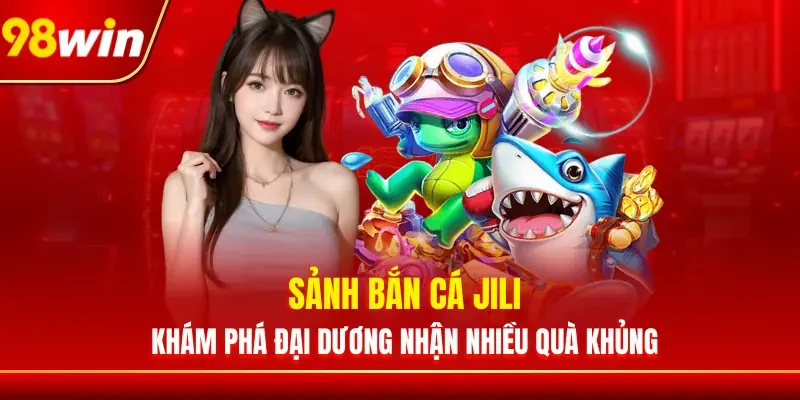 Sảnh Bắn Cá Jili - Khám Phá Đại Dương Nhận Nhiều Quà Khủng