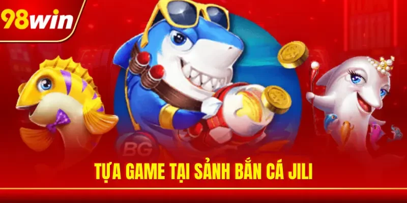 Tựa game tại sảnh bắn cá Jili